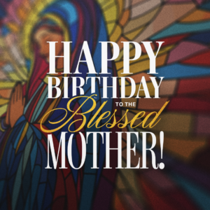 Happy Birthday Blessed Mother