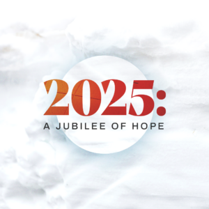 2025: A Jubilee Of Hope