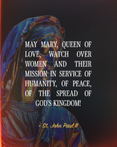 May Mary, queen of love, watch over women