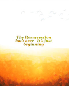 The Resurrection isn’t over