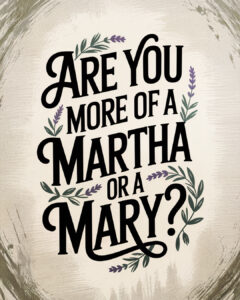 Are you more of a Martha or a Mary?