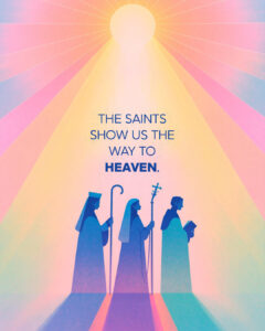 The saints show us the way to Heaven.