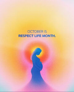 October is Respect Life Month.