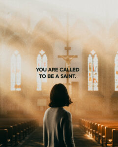 YOU are called to be a saint.