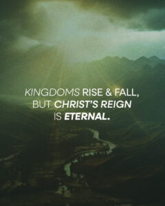 Christ’s reign is eternal.