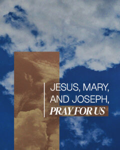 Jesus, Mary, and Joseph, Pray for Us