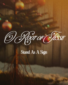 O Root of Jesse, Stand as a Sign