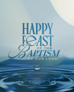 Happy Feast of the Baptism of Our Lord!