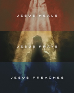 Jesus Heals. Jesus Prays. Jesus Preaches.