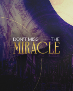 Don’t Miss the Miracle.