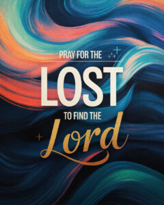 Pray for the lost to find the Lord.